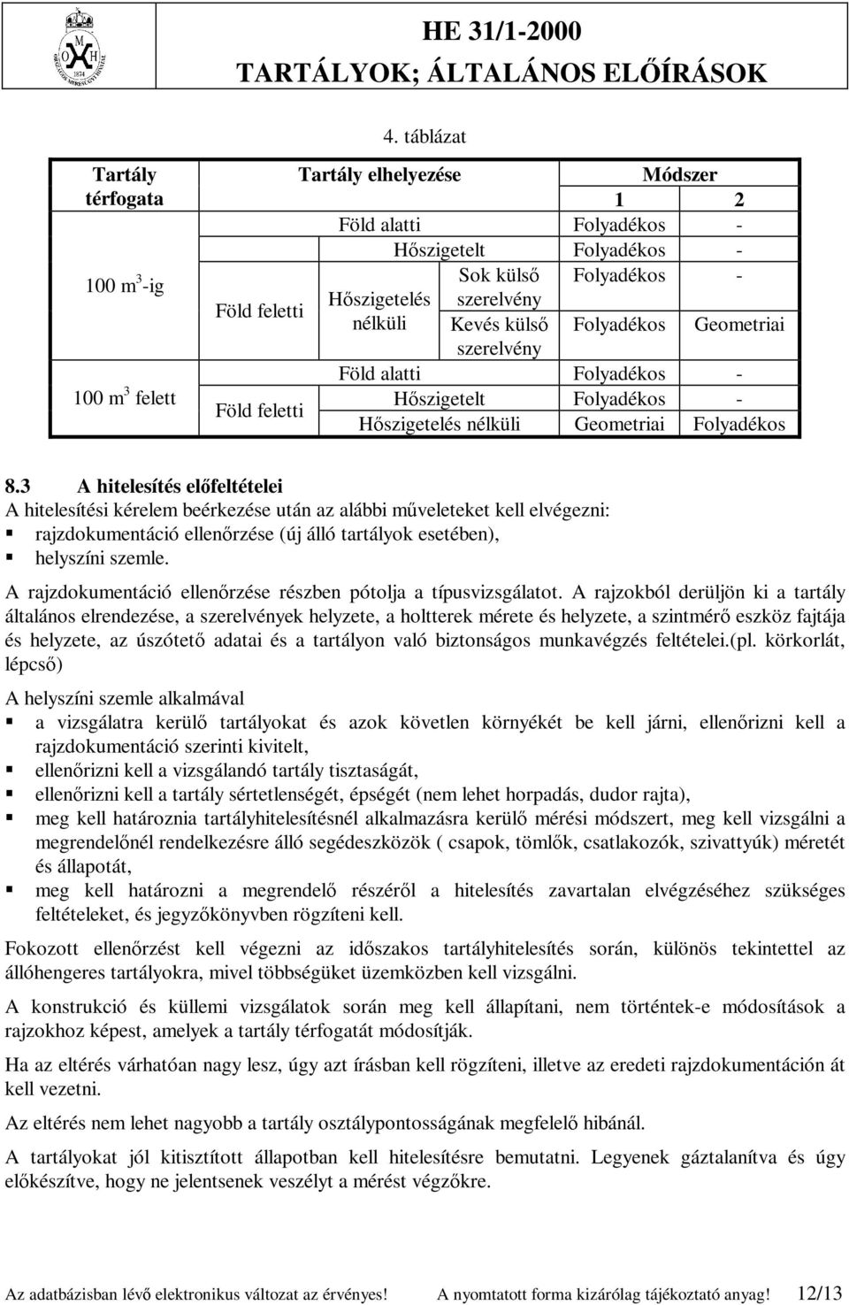 3 A hitelesítés előfeltételei A hitelesítési kérelem beérkezése után az alábbi műveleteket kell elvégezni: rajzdokumentáció ellenőrzése (új álló tartályok esetében), helyszíni szemle.