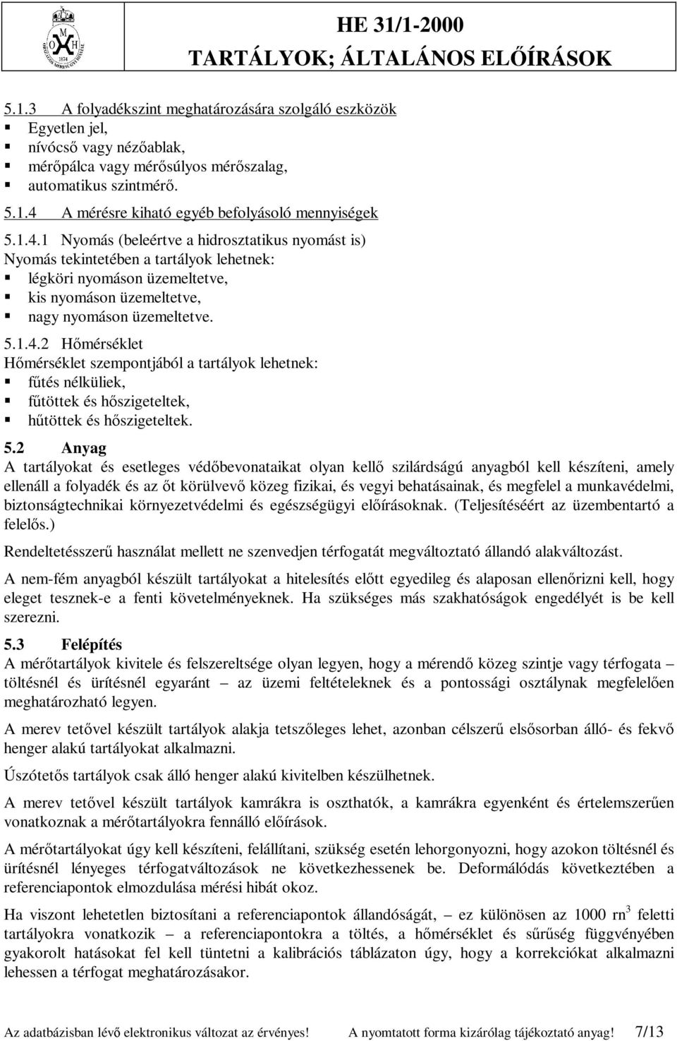 5.2 Anyag A tartályokat és esetleges védőbevonataikat olyan kellő szilárdságú anyagból kell készíteni, amely ellenáll a folyadék és az őt körülvevő közeg fizikai, és vegyi behatásainak, és megfelel a