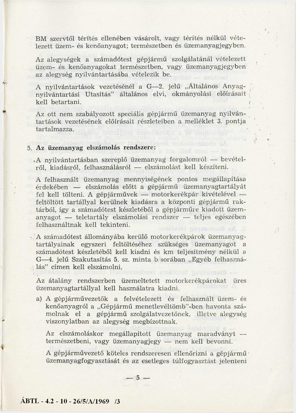 A n y ilv án tartáso k vezetésénél a G- 2. jelű Á ltalános A nyagnyilv án tartási U tasítás általános elvi, okm ányolási előírásait kell b etartan i.
