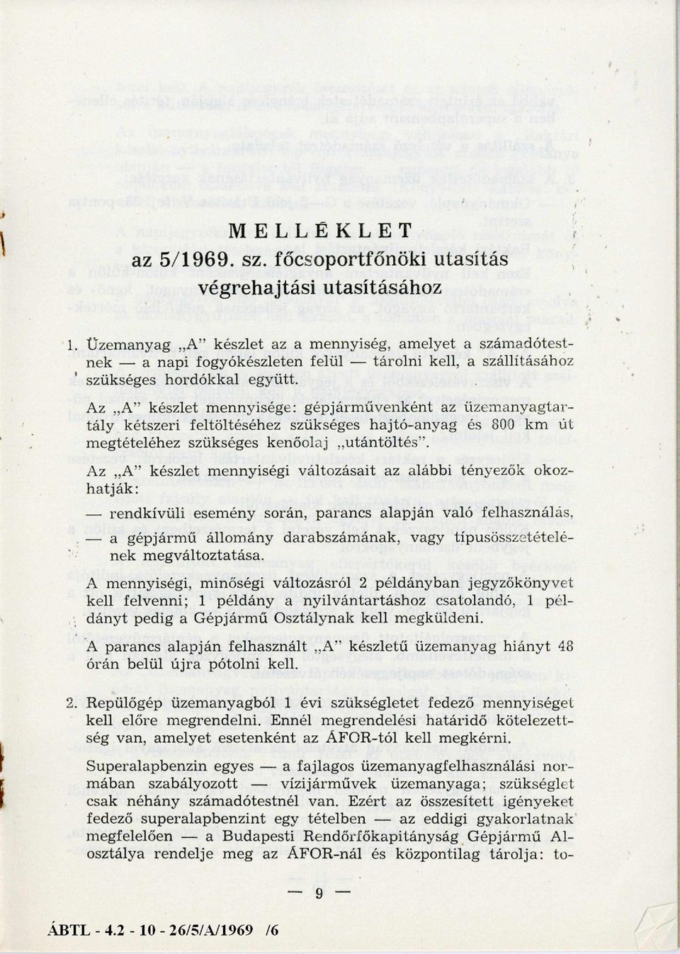 Az A készlet m ennyisége: gépjárm űvenként az üzem anyagtartály kétszeri feltöltéséhez szükséges h a jtó a n y a g és 800 km út m egtételéhez szükséges kenőolaj u tá n tö lté s.