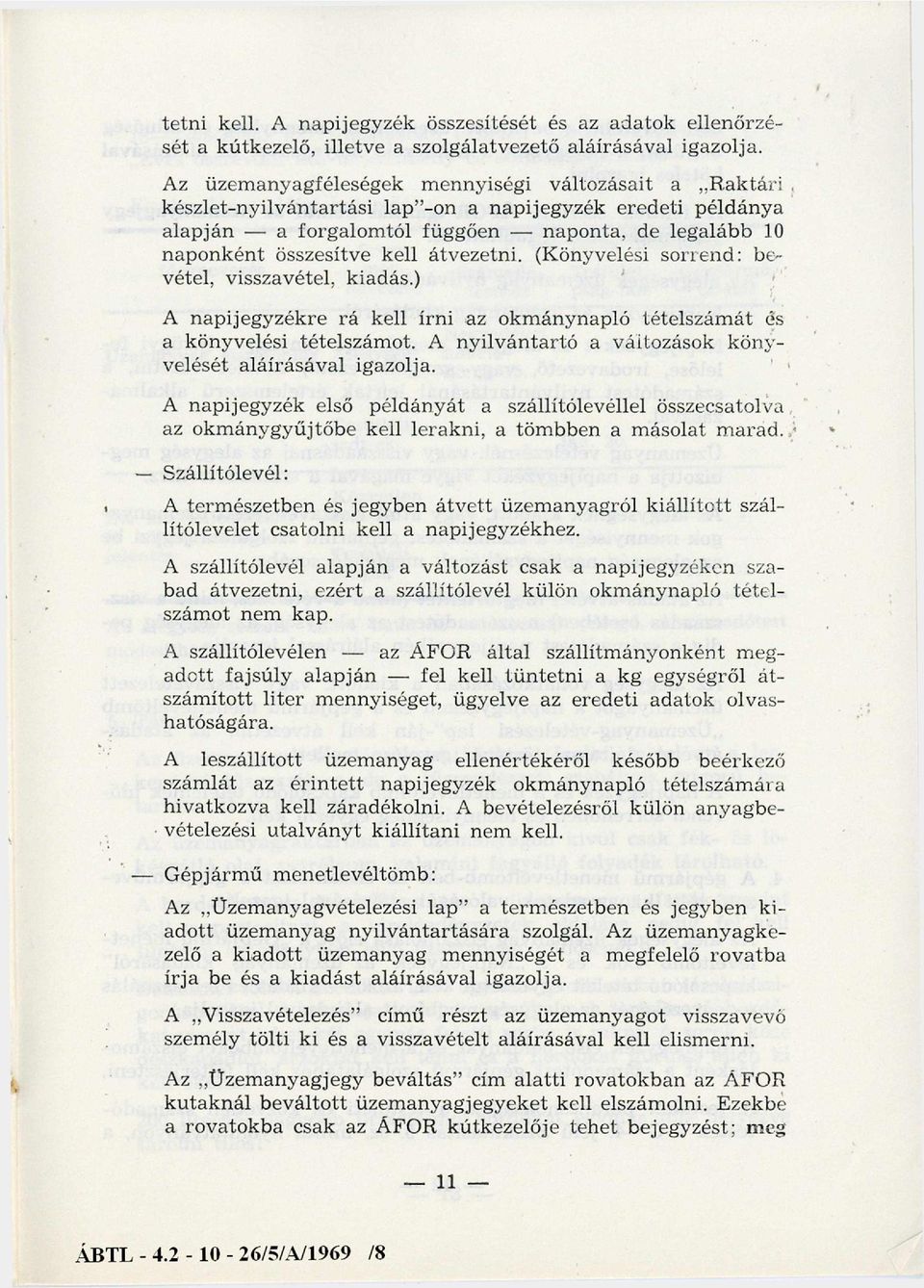 összesítve kell átvezetni. (K önyvelési so rrend: bevétel, visszavétel, kiadás.) A napijegyzékre rá kell írni az okm ánynapló tételszám át és a könyvelési tételszám ot.
