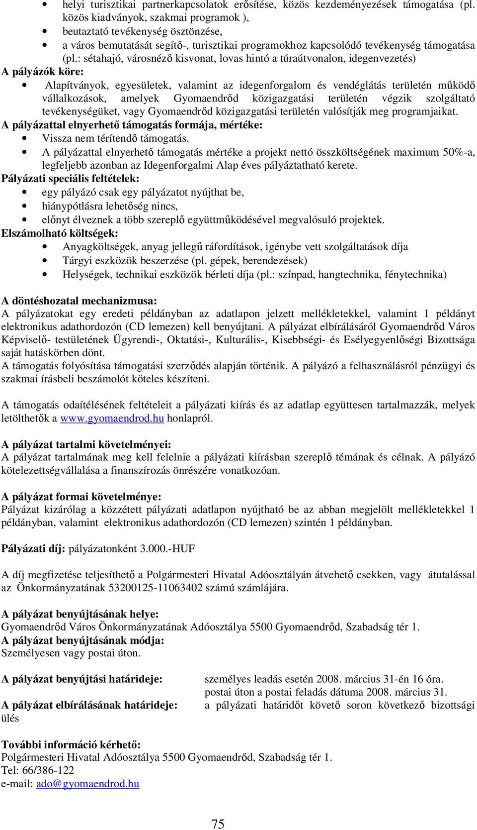 : sétahajó, városnéző kisvonat, lovas hintó a túraútvonalon, idegenvezetés) A pályázók köre: Alapítványok, egyesületek, valamint az idegenforgalom és vendéglátás területén működő vállalkozások,