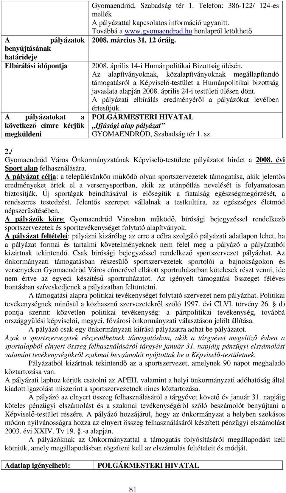 Az alapítványoknak, közalapítványoknak megállapítandó támogatásról a Képviselő-testület a Humánpolitikai bizottság javaslata alapján 2008. április 24-i testületi ülésen dönt.