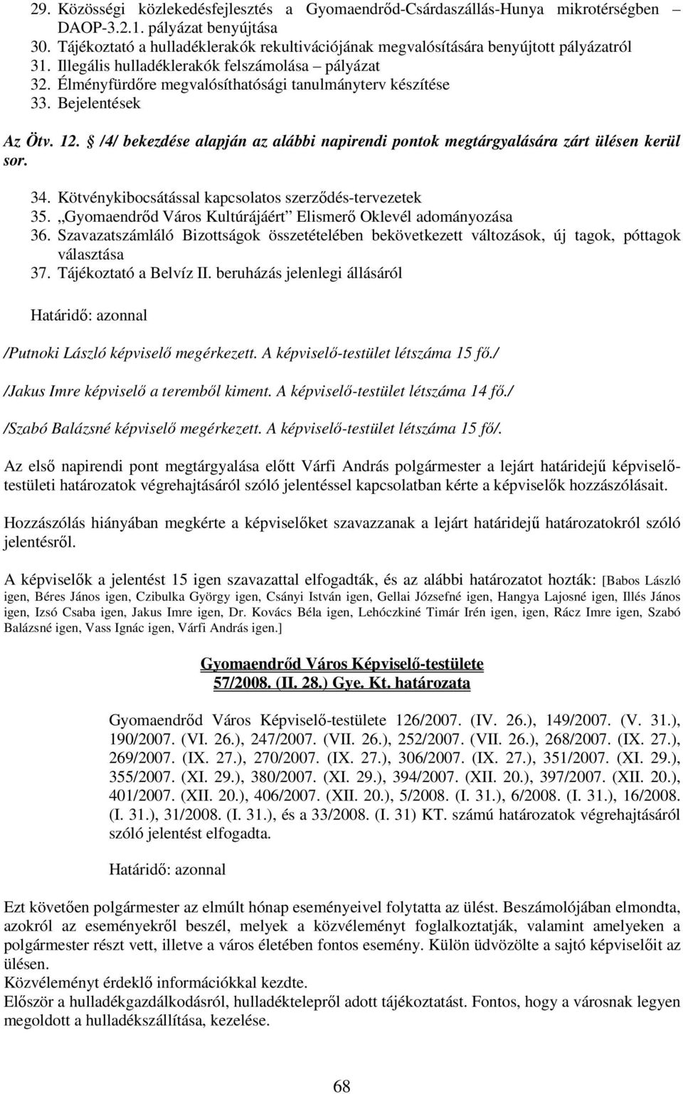 Élményfürdőre megvalósíthatósági tanulmányterv készítése 33. Bejelentések Az Ötv. 12. /4/ bekezdése alapján az alábbi napirendi pontok megtárgyalására zárt ülésen kerül sor. 34.