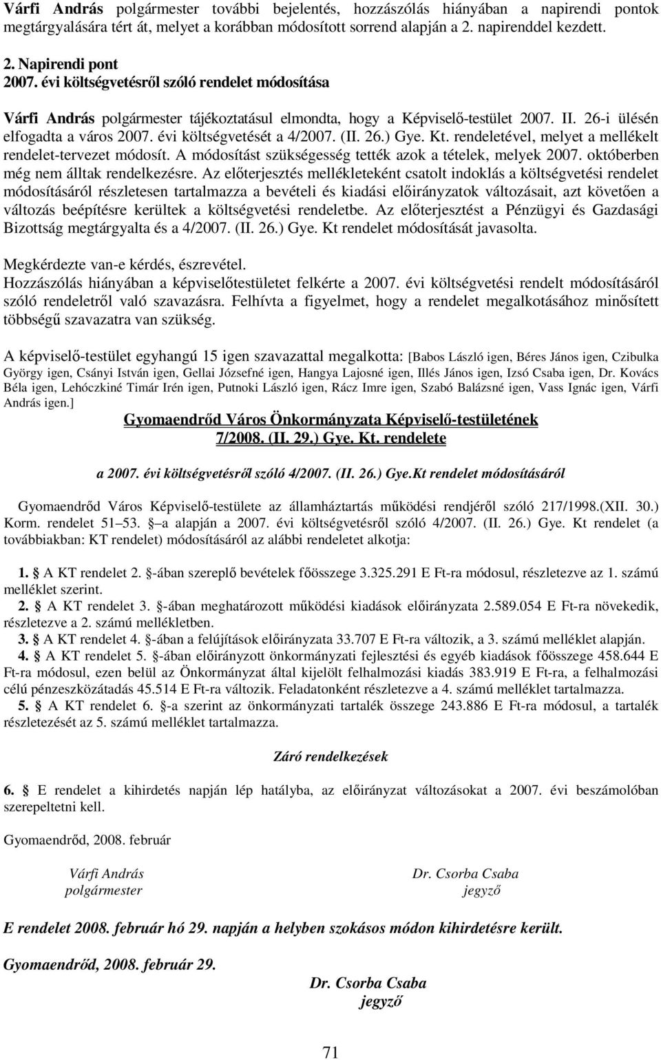 (II. 26.) Gye. Kt. rendeletével, melyet a mellékelt rendelet-tervezet módosít. A módosítást szükségesség tették azok a tételek, melyek 2007. októberben még nem álltak rendelkezésre.