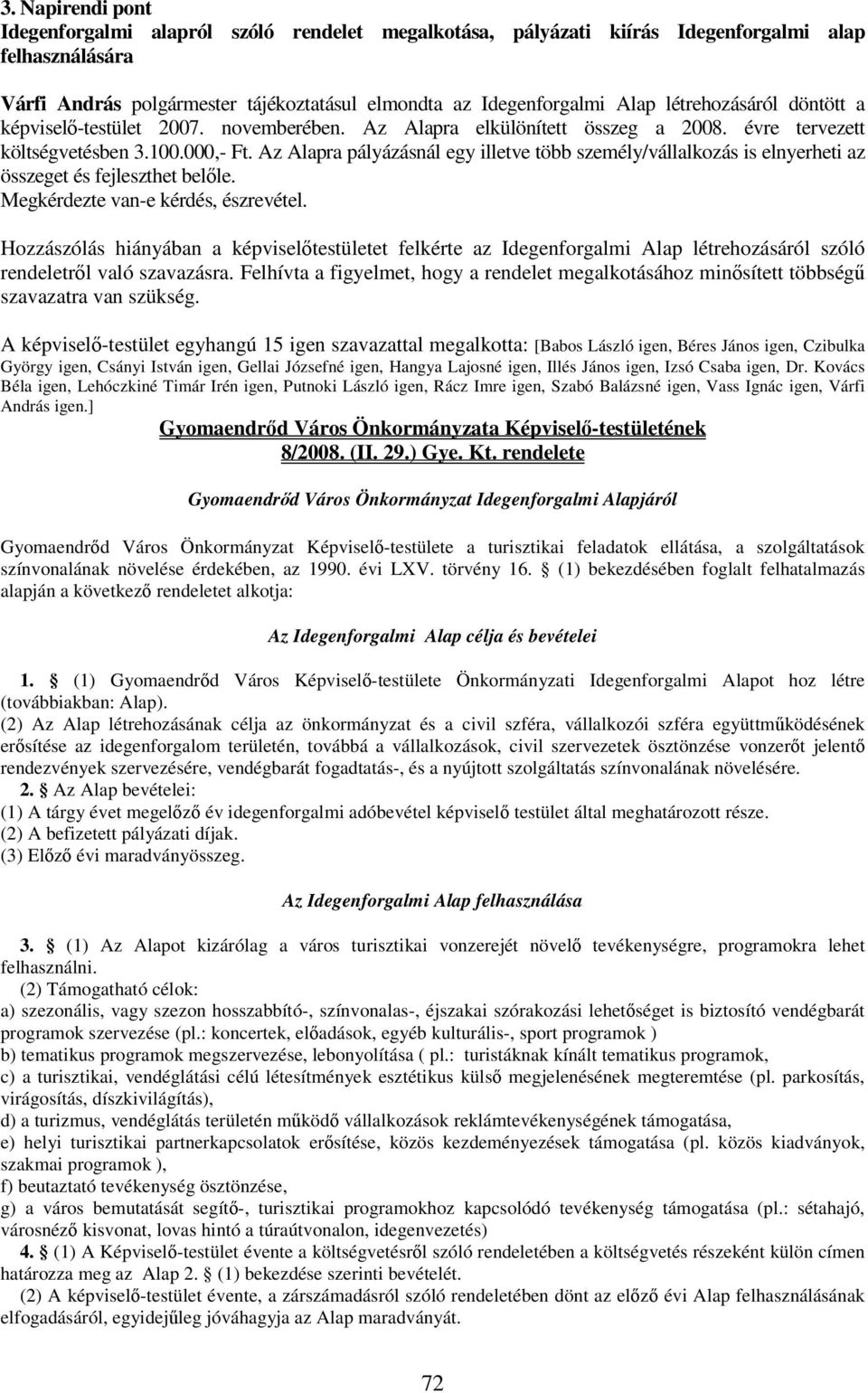 Az Alapra pályázásnál egy illetve több személy/vállalkozás is elnyerheti az összeget és fejleszthet belőle. Megkérdezte van-e kérdés, észrevétel.