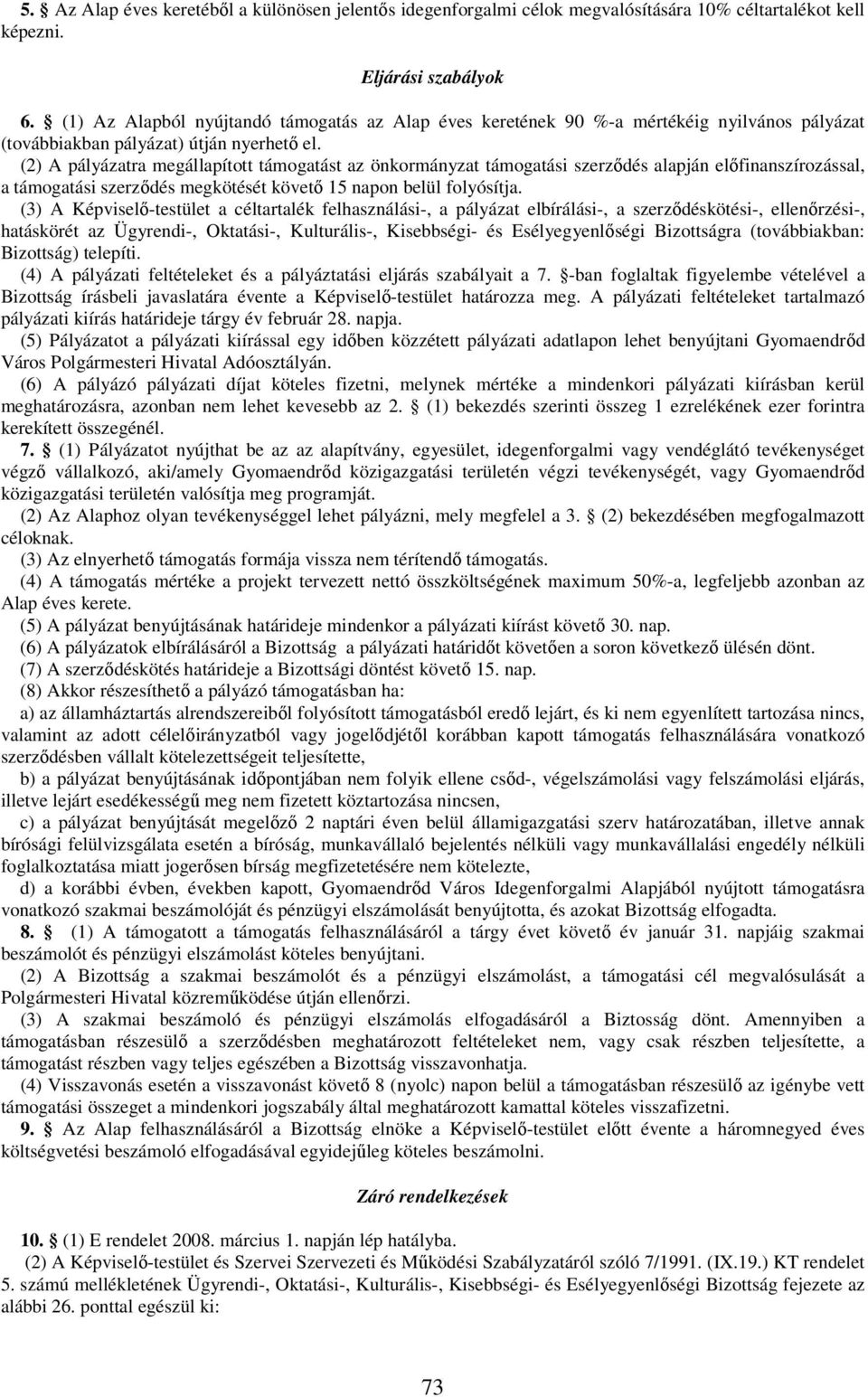 (2) A pályázatra megállapított támogatást az önkormányzat támogatási szerződés alapján előfinanszírozással, a támogatási szerződés megkötését követő 15 napon belül folyósítja.