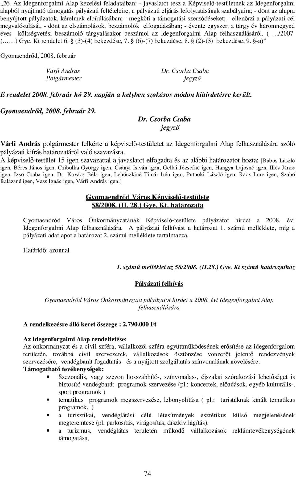 elfogadásában; - évente egyszer, a tárgy év háromnegyed éves költségvetési beszámoló tárgyalásakor beszámol az Idegenforgalmi Alap felhasználásáról. ( /2007. ( ) Gye. Kt rendelet 6.