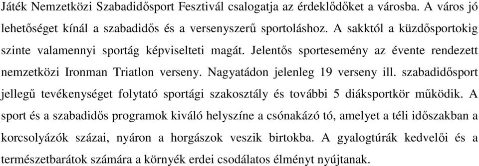 Nagyatádon jelenleg 19 verseny ill. szabadidısport jellegő tevékenységet folytató sportági szakosztály és további 5 diáksportkör mőködik.