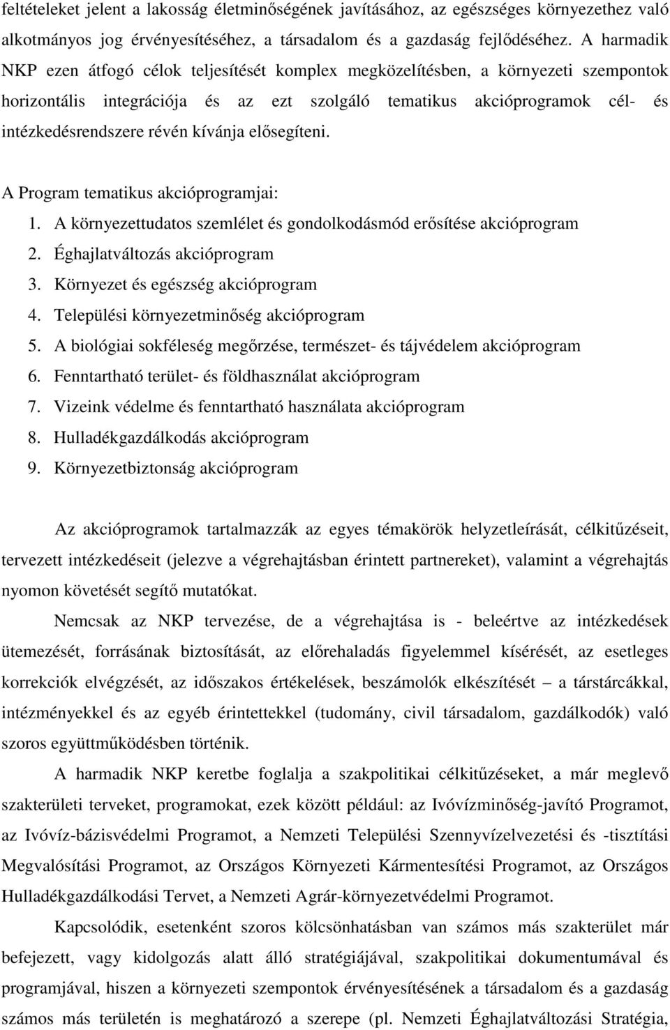 kívánja elısegíteni. A Program tematikus akcióprogramjai: 1. A környezettudatos szemlélet és gondolkodásmód erısítése akcióprogram 2. Éghajlatváltozás akcióprogram 3.