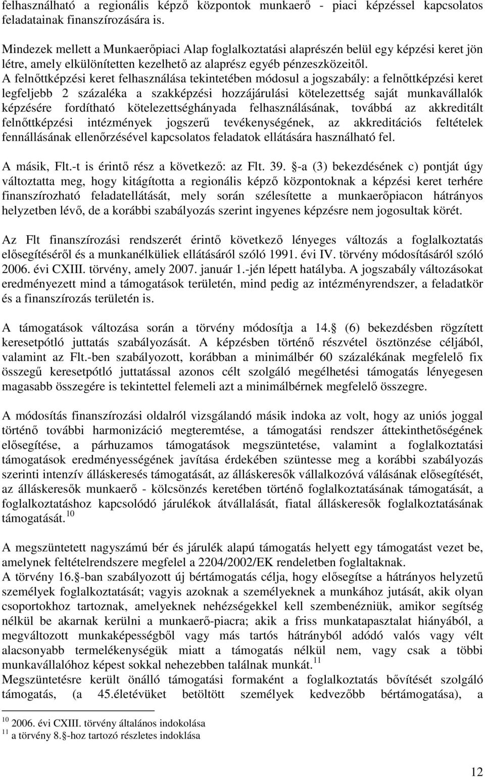 A felnıttképzési keret felhasználása tekintetében módosul a jogszabály: a felnıttképzési keret legfeljebb 2 százaléka a szakképzési hozzájárulási kötelezettség saját munkavállalók képzésére