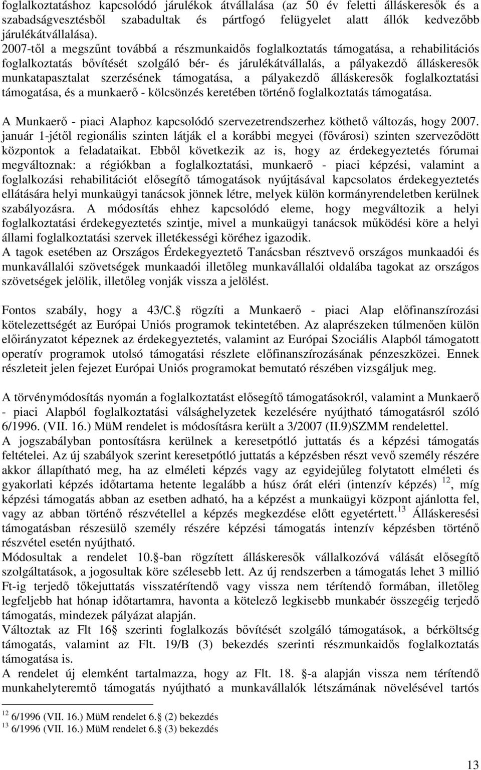 szerzésének támogatása, a pályakezdı álláskeresık foglalkoztatási támogatása, és a munkaerı - kölcsönzés keretében történı foglalkoztatás támogatása.