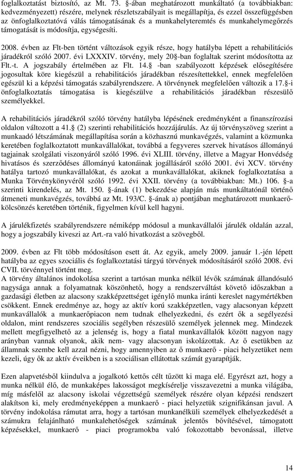 munkahelyteremtés és munkahelymegırzés támogatását is módosítja, egységesíti. 2008. évben az Flt-ben történt változások egyik része, hogy hatályba lépett a rehabilitációs járadékról szóló 2007.