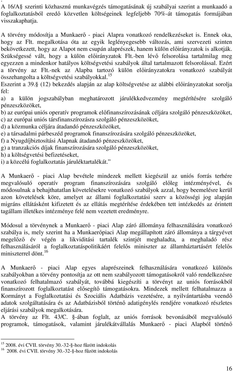 megalkotása óta az egyik leglényegesebb változás, ami szervezeti szinten bekövetkezett, hogy az Alapot nem csupán alaprészek, hanem külön elıirányzatok is alkotják.