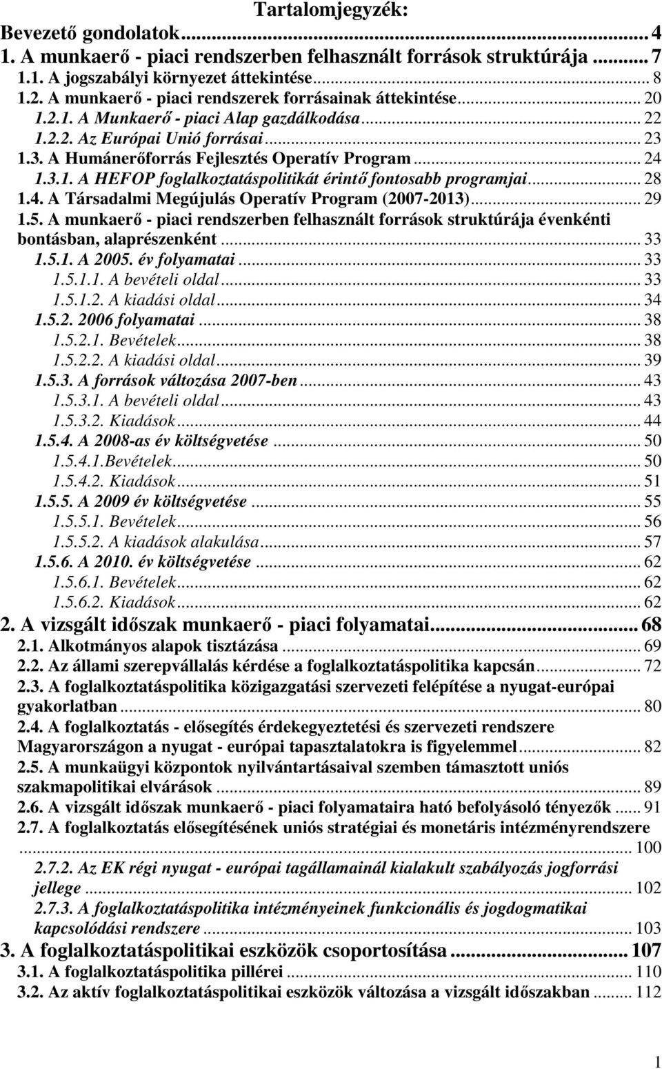 .. 24 1.3.1. A HEFOP foglalkoztatáspolitikát érintı fontosabb programjai... 28 1.4. A Társadalmi Megújulás Operatív Program (2007-2013)... 29 1.5.