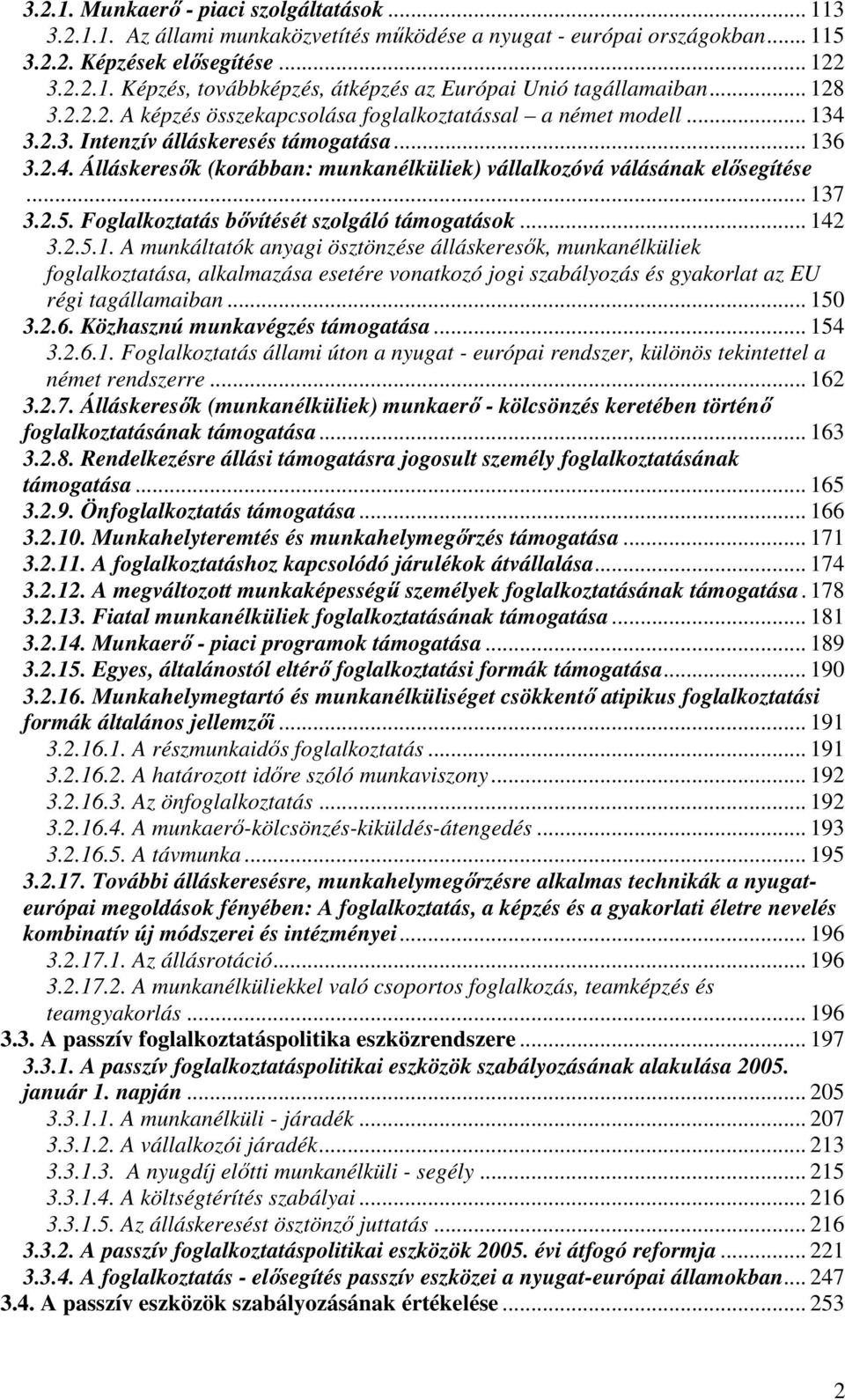 .. 137 3.2.5. Foglalkoztatás bıvítését szolgáló támogatások... 142 3.2.5.1. A munkáltatók anyagi ösztönzése álláskeresık, munkanélküliek foglalkoztatása, alkalmazása esetére vonatkozó jogi szabályozás és gyakorlat az EU régi tagállamaiban.