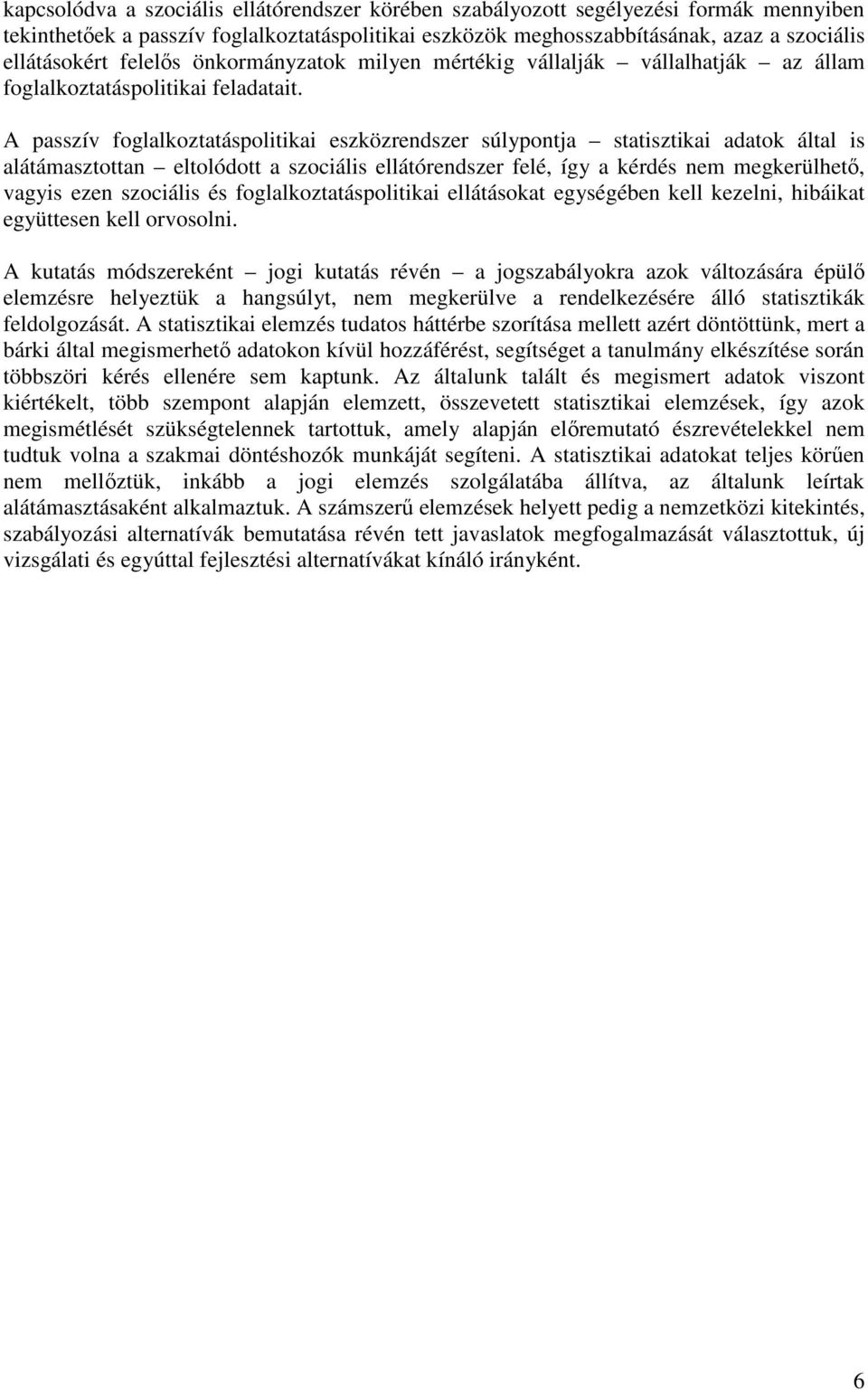A passzív foglalkoztatáspolitikai eszközrendszer súlypontja statisztikai adatok által is alátámasztottan eltolódott a szociális ellátórendszer felé, így a kérdés nem megkerülhetı, vagyis ezen