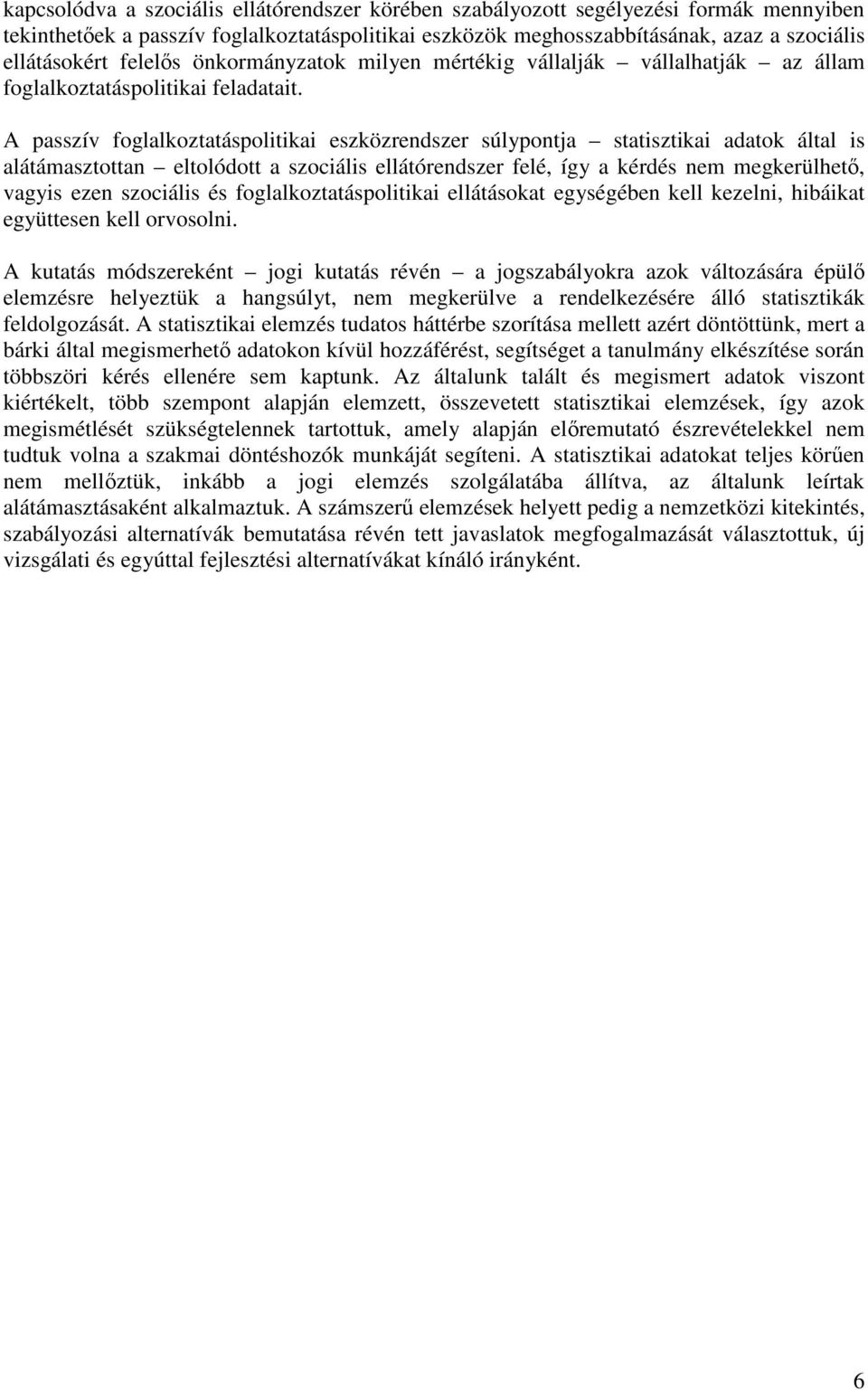 A passzív foglalkoztatáspolitikai eszközrendszer súlypontja statisztikai adatok által is alátámasztottan eltolódott a szociális ellátórendszer felé, így a kérdés nem megkerülhetı, vagyis ezen