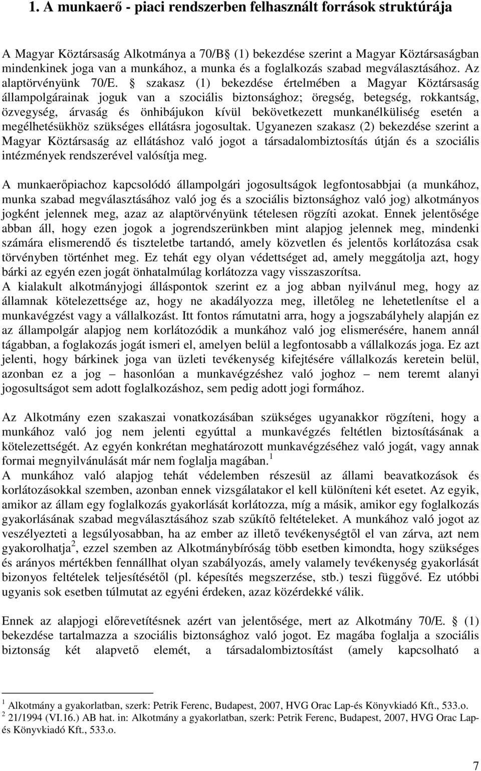 szakasz (1) bekezdése értelmében a Magyar Köztársaság állampolgárainak joguk van a szociális biztonsághoz; öregség, betegség, rokkantság, özvegység, árvaság és önhibájukon kívül bekövetkezett