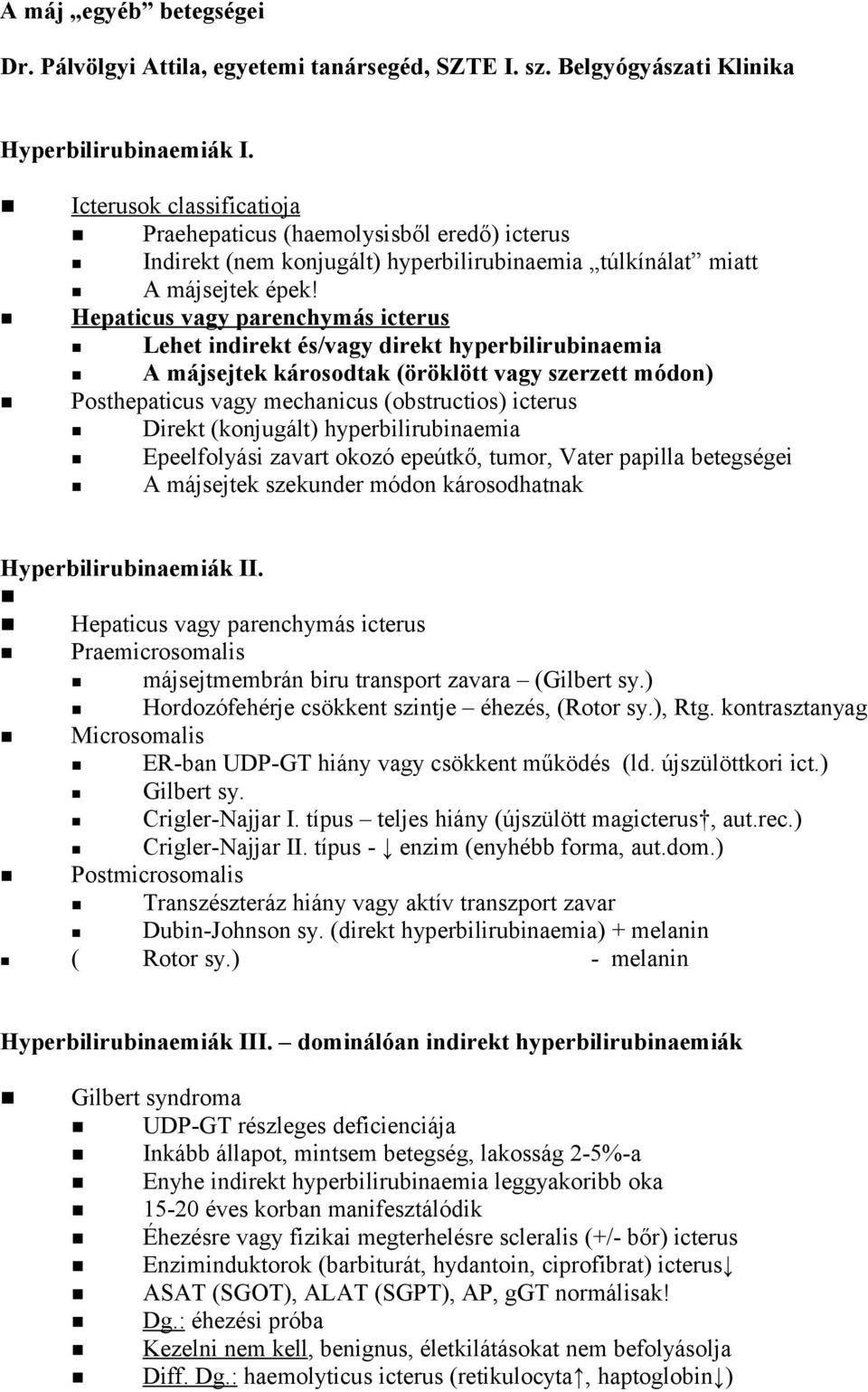 Hepaticus vagy parenchymás icterus Lehet indirekt és/vagy direkt hyperbilirubinaemia A májsejtek károsodtak (öröklött vagy szerzett módon) Posthepaticus vagy mechanicus (obstructios) icterus Direkt