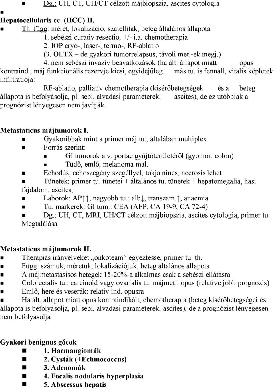 , máj funkcionális rezervje kicsi, egyidejűleg más tu. is fennáll, vitalis képletek infiltratioja: RF-ablatio, palliatív chemotherapia (kísérőbetegségek és a beteg állapota is befolyásolja, pl.