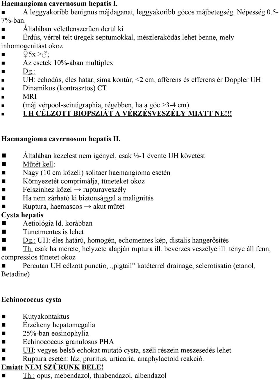: UH: echodús, éles határ, sima kontúr, <2 cm, afferens és efferens ér Doppler UH Dinamikus (kontrasztos) CT MRI (máj vérpool-scintigraphia, régebben, ha a góc >3-4 cm) UH CÉLZOTT BIOPSZIÁT A