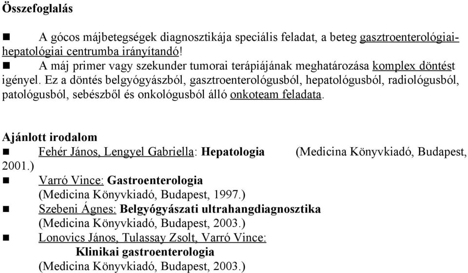 Ez a döntés belgyógyászból, gasztroenterológusból, hepatológusból, radiológusból, patológusból, sebészből és onkológusból álló onkoteam feladata.