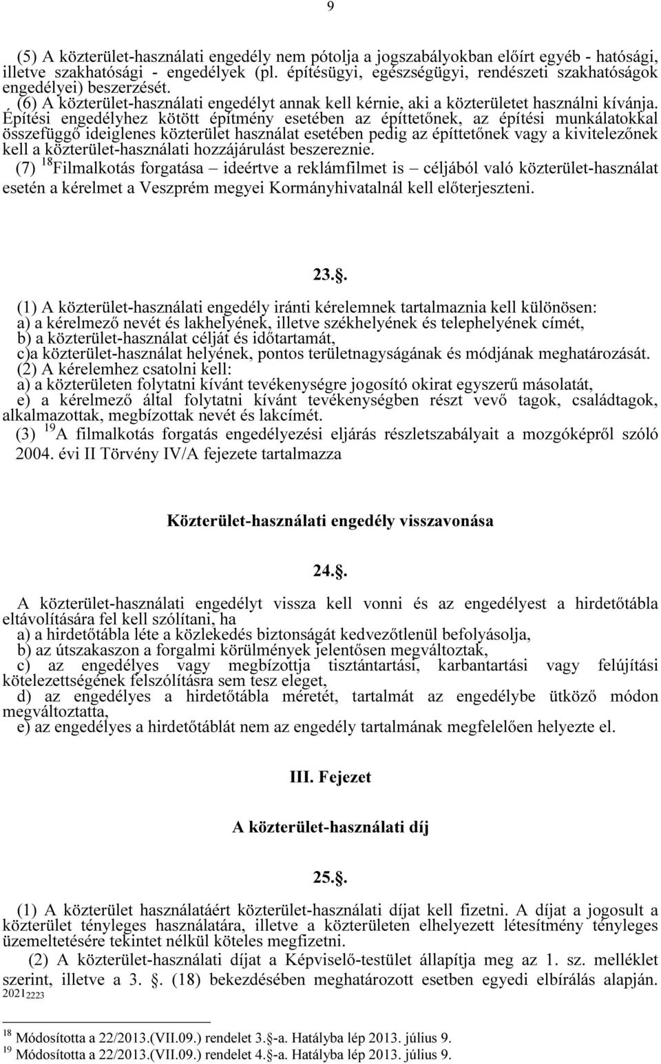 Építési engedélyhez kötött építmény esetében az építtetőnek, az építési munkálatokkal összefüggő ideiglenes közterület használat esetében pedig az építtetőnek vagy a kivitelezőnek kell a