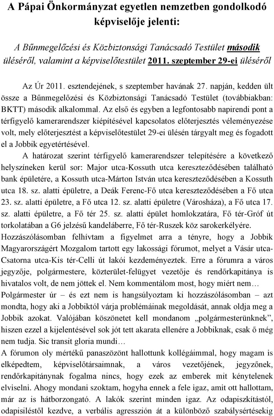 Az első és egyben a legfontosabb napirendi pont a térfigyelő kamerarendszer kiépítésével kapcsolatos előterjesztés véleményezése volt, mely előterjesztést a képviselőtestület 29-ei ülésén tárgyalt