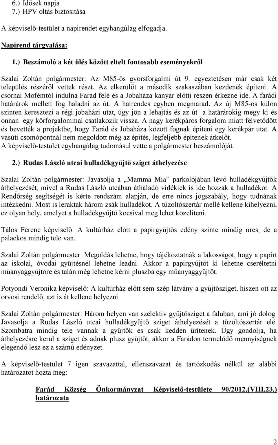 Az elkerülőt a második szakaszában kezdenék építeni. A csornai Mofémtól indulna Farád felé és a Jobaháza kanyar előtti részen érkezne ide. A farádi határárok mellett fog haladni az út.