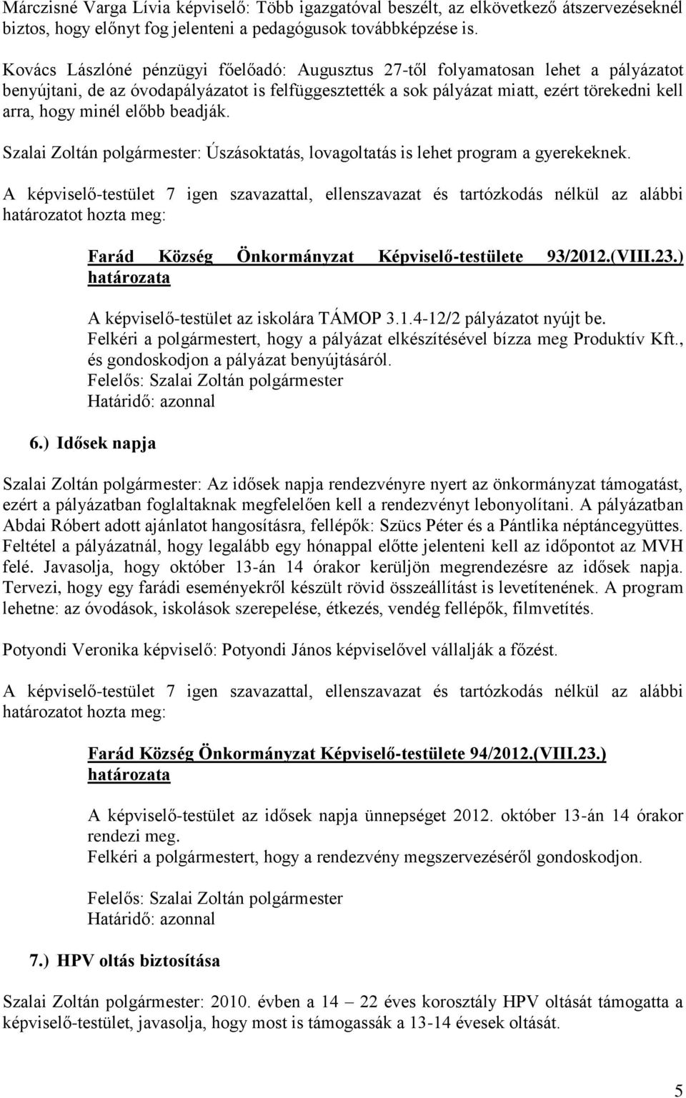 előbb beadják. Szalai Zoltán polgármester: Úszásoktatás, lovagoltatás is lehet program a gyerekeknek. Farád Község Önkormányzat Képviselő-testülete 93/2012.(VIII.23.