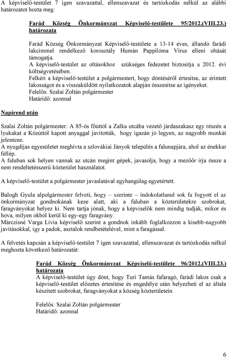 A képviselő-testület az oltásokhoz szükséges fedezetet biztosítja a 2012. évi költségvetésében.