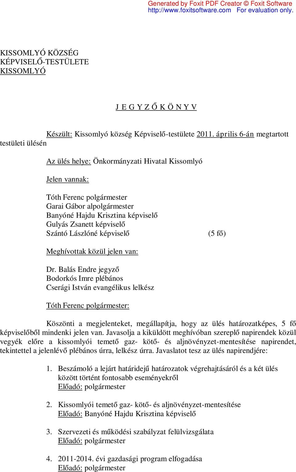 Zsanett képviselő Szántó Lászlóné képviselő (5 fő) Meghívottak közül jelen van: Dr.