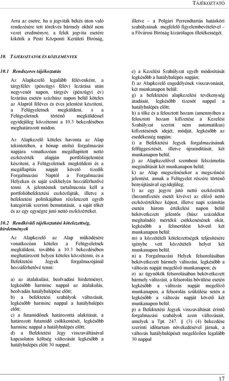 1 Rendszeres tájékoztatás Az Alapkezelő legalább félévenként, a tárgyfélév (pénzügyi félév) lezárása után negyvenöt napon, tárgyév (pénzügyi év) lezárása esetén százhúsz napon belül köteles az