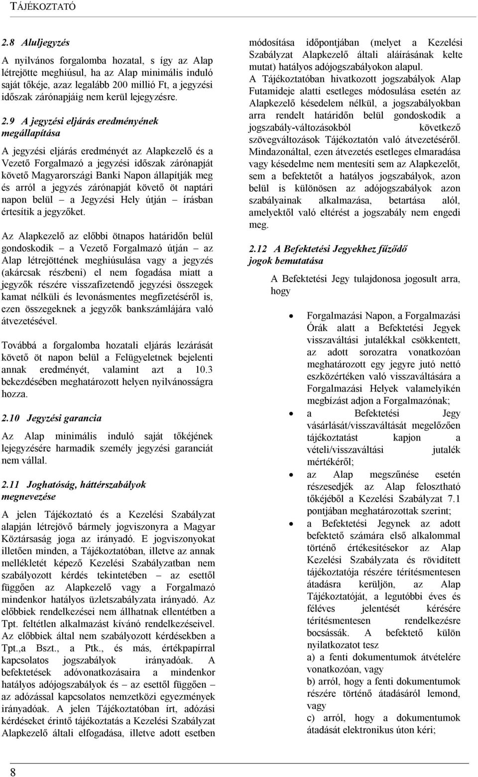 9 A jegyzési eljárás eredményének megállapítása A jegyzési eljárás eredményét az Alapkezelő és a Vezető Forgalmazó a jegyzési időszak zárónapját követő Magyarországi Banki Napon állapítják meg és