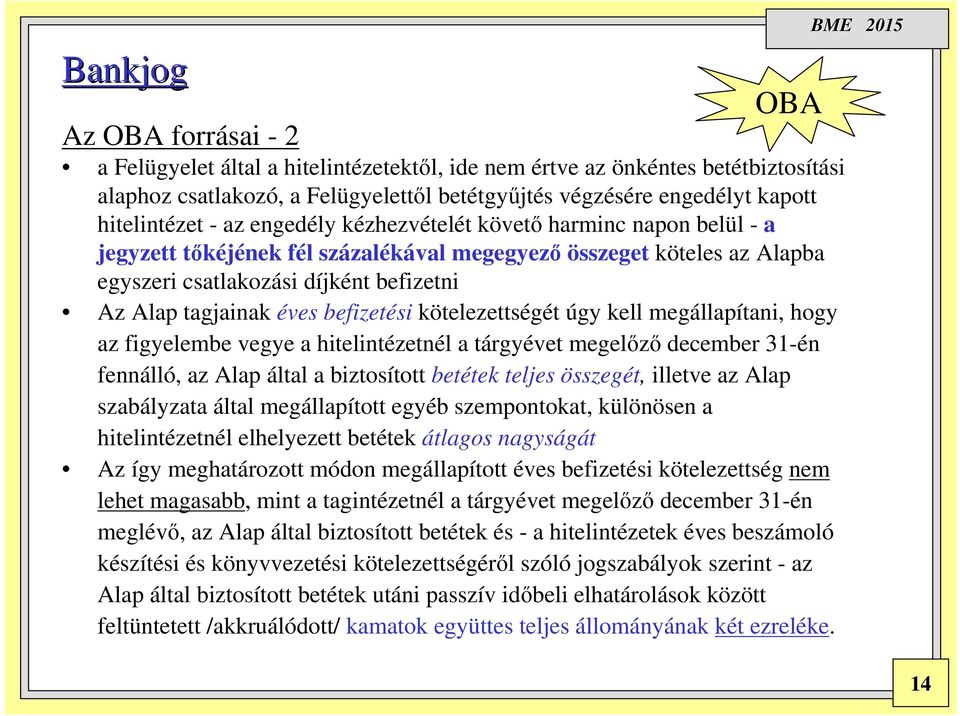 befizetési kötelezettségét úgy kell megállapítani, hogy az figyelembe vegye a hitelintézetnél a tárgyévet megelőző december 31-én fennálló, az Alap által a biztosított betétek teljes összegét,