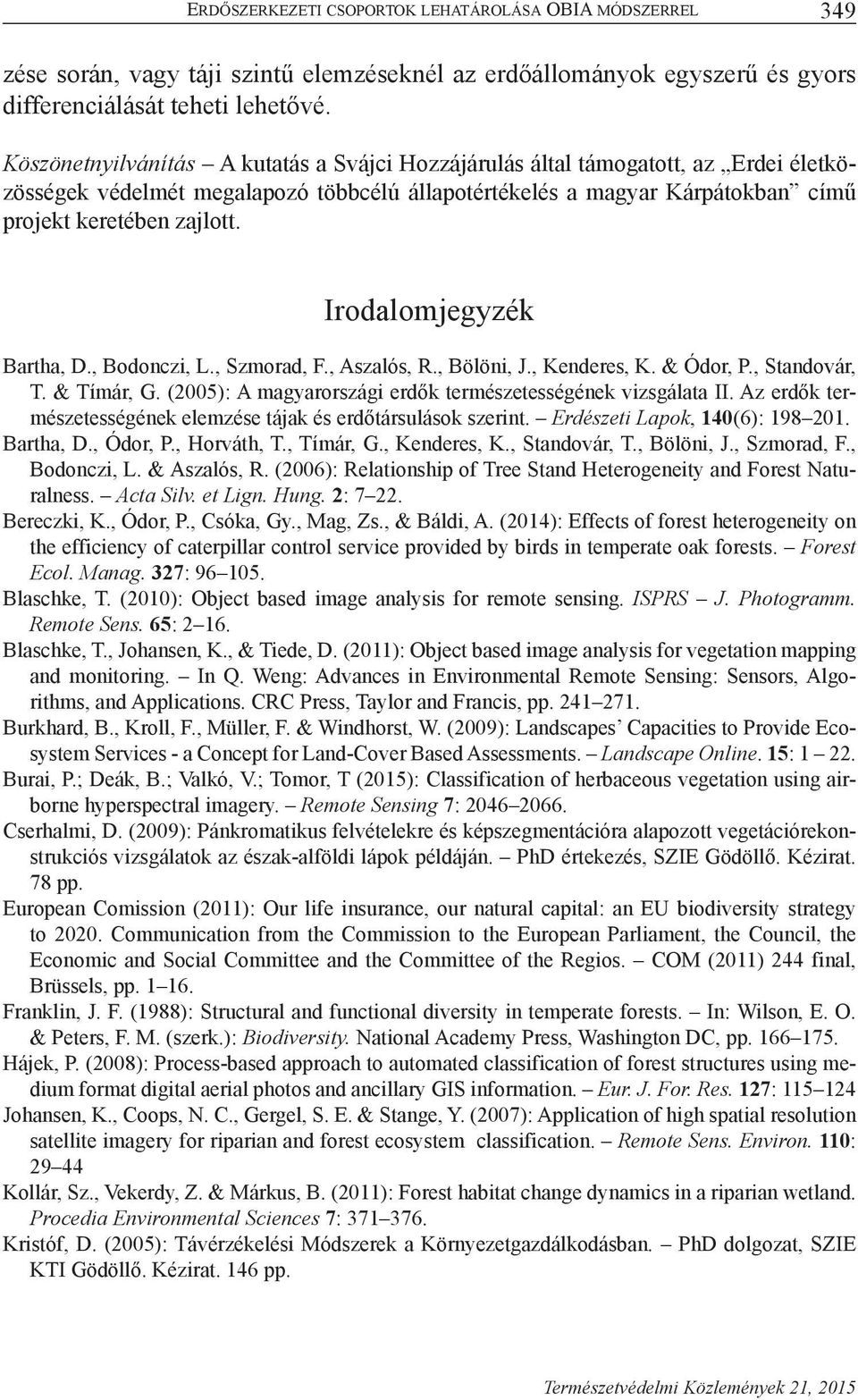 Irodalomjegyzék Bartha, D., Bodonczi, L., Szmorad, F., Aszalós, R., Bölöni, J., Kenderes, K. & Ódor, P., Standovár, T. & Tímár, G. (2005): A magyarországi erdők természetességének vizsgálata II.