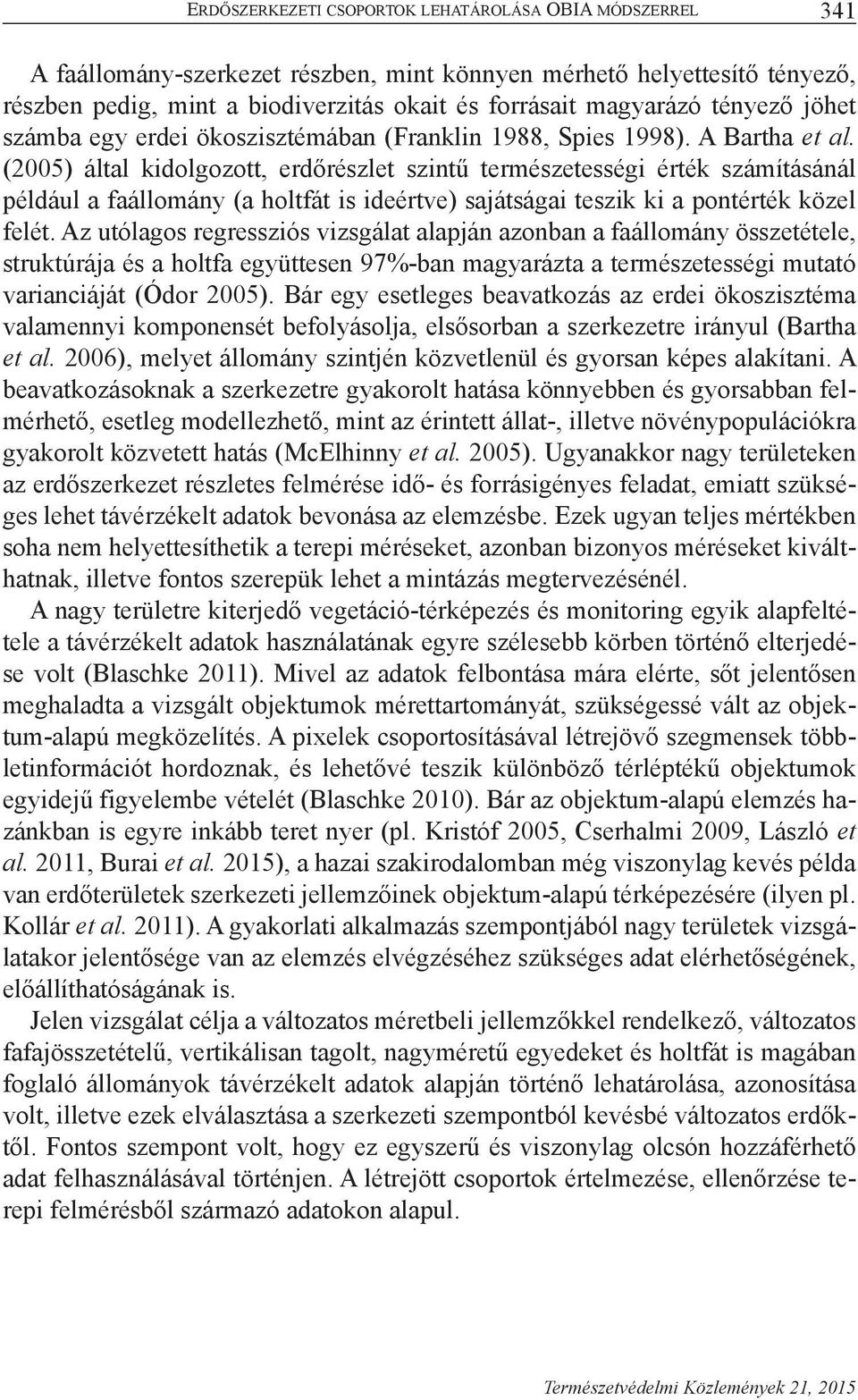 (2005) által kidolgozott, erdőrészlet szintű természetességi érték számításánál például a faállomány (a holtfát is ideértve) sajátságai teszik ki a pontérték közel felét.