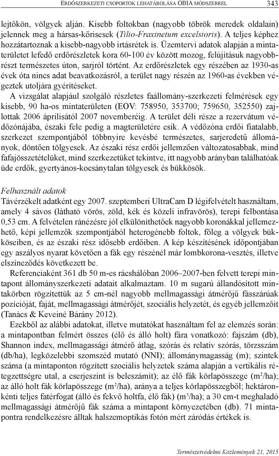 Üzemtervi adatok alapján a mintaterületet lefedő erdőrészletek kora 60-100 év között mozog, felújításuk nagyobbrészt természetes úton, sarjról történt.