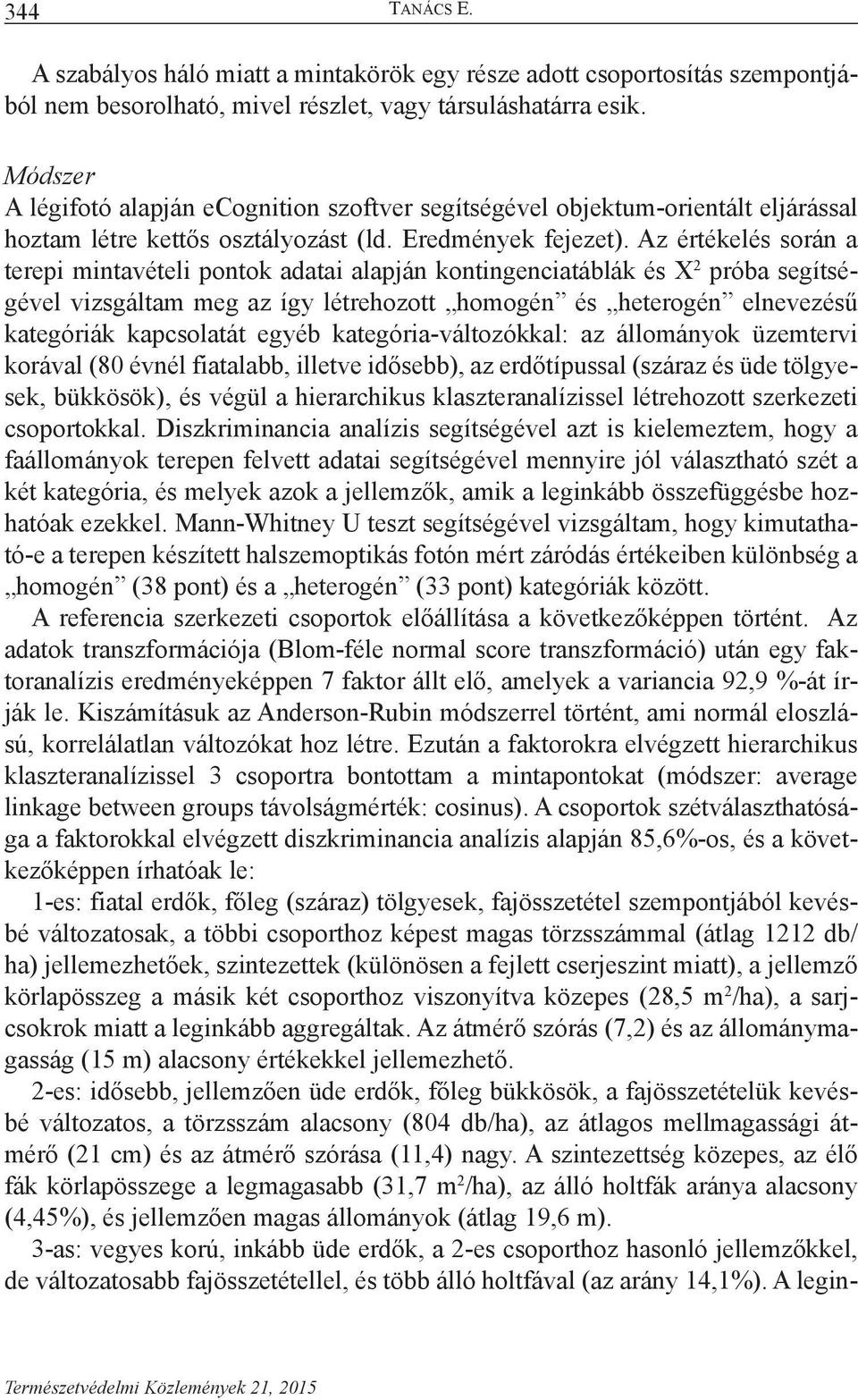 Az értékelés során a terepi mintavételi pontok adatai alapján kontingenciatáblák és Χ 2 próba segítségével vizsgáltam meg az így létrehozott homogén és heterogén elnevezésű kategóriák kapcsolatát