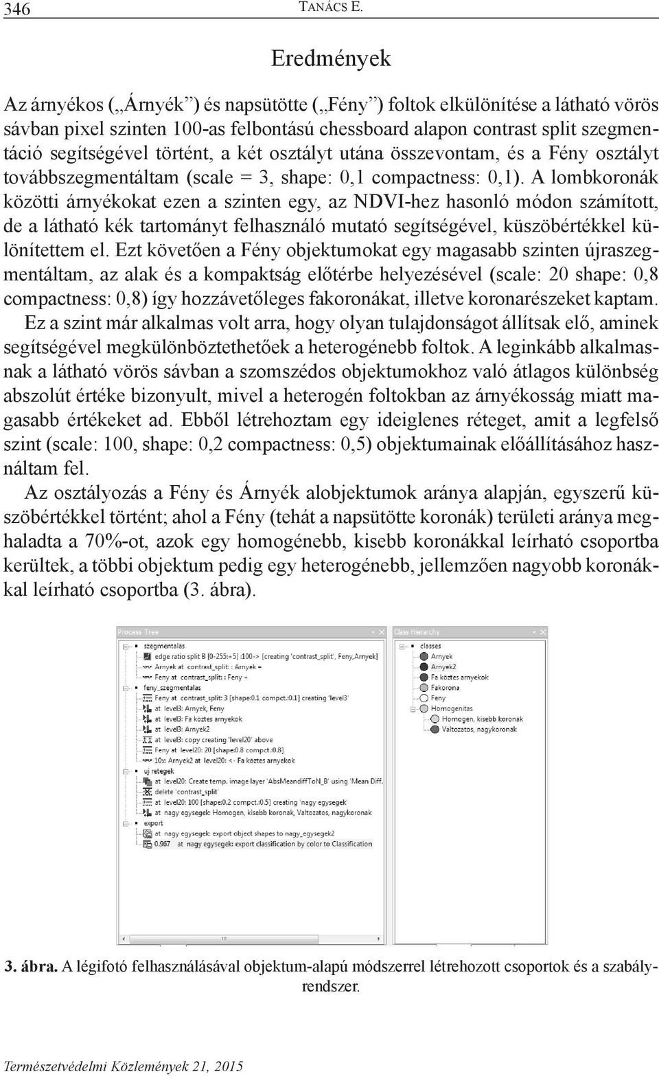 a két osztályt utána összevontam, és a Fény osztályt továbbszegmentáltam (scale = 3, shape: 0,1 compactness: 0,1).