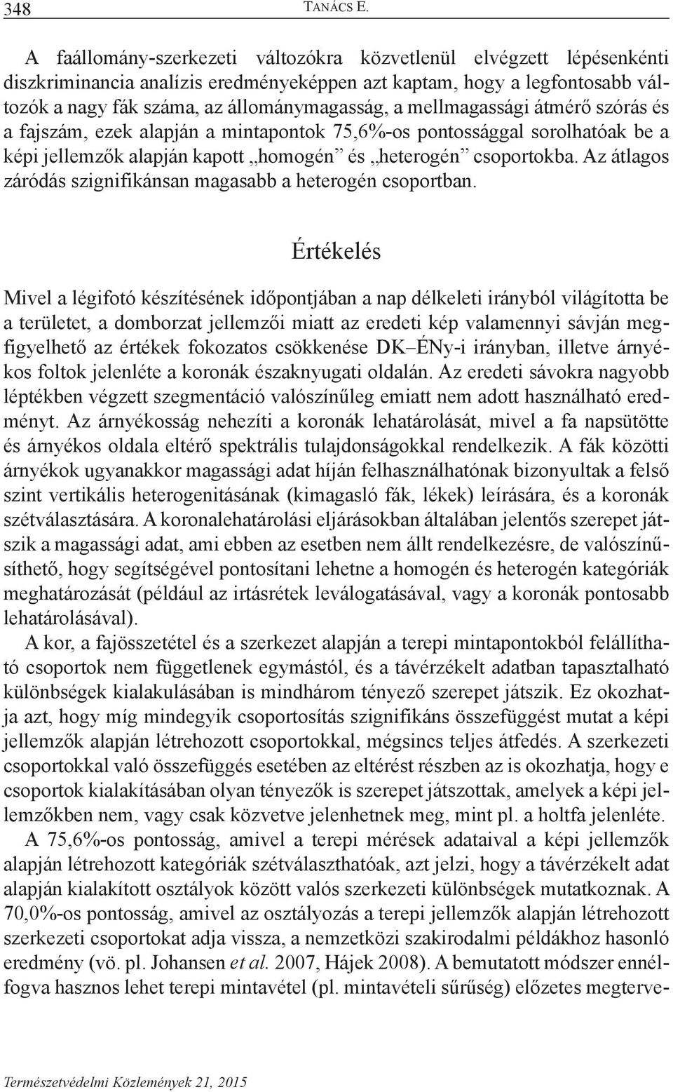 mellmagassági átmérő szórás és a fajszám, ezek alapján a mintapontok 75,6%-os pontossággal sorolhatóak be a képi jellemzők alapján kapott homogén és heterogén csoportokba.