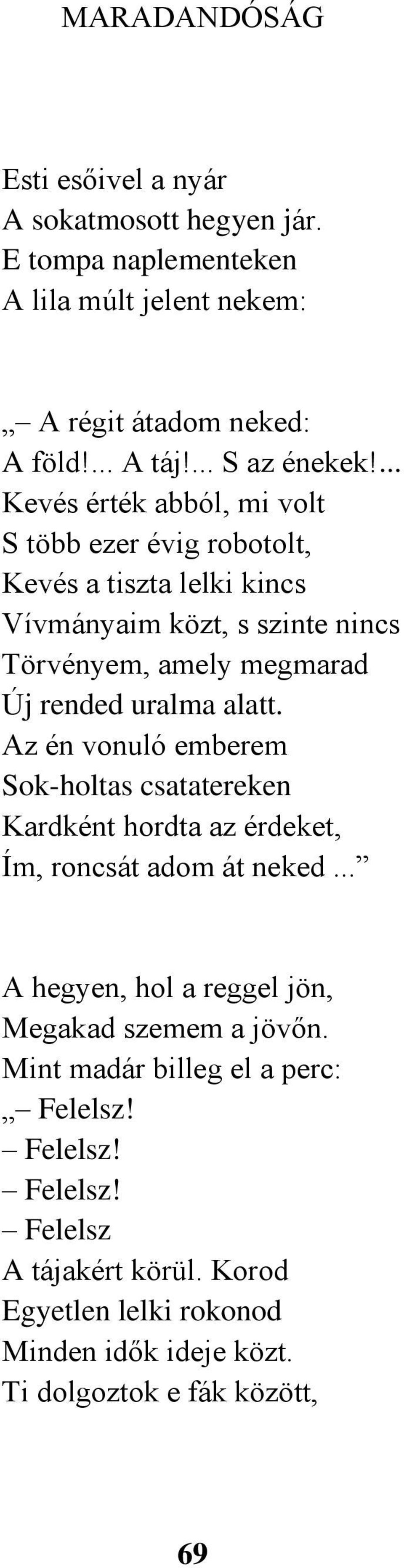 alatt. Az én vonuló emberem Sok-holtas csatatereken Kardként hordta az érdeket, Ím, roncsát adom át neked... A hegyen, hol a reggel jön, Megakad szemem a jövőn.