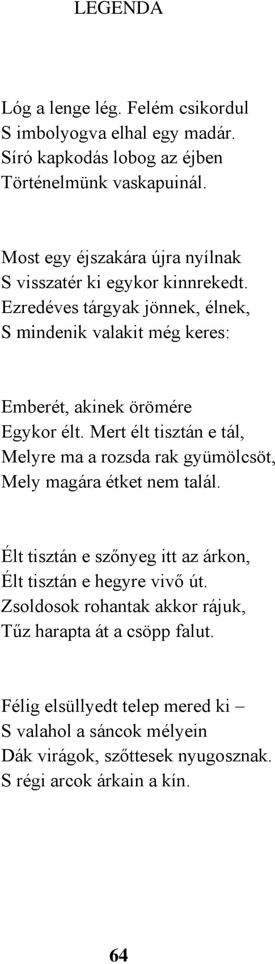 Ezredéves tárgyak jönnek, élnek, S mindenik valakit még keres: Emberét, akinek örömére Egykor élt.