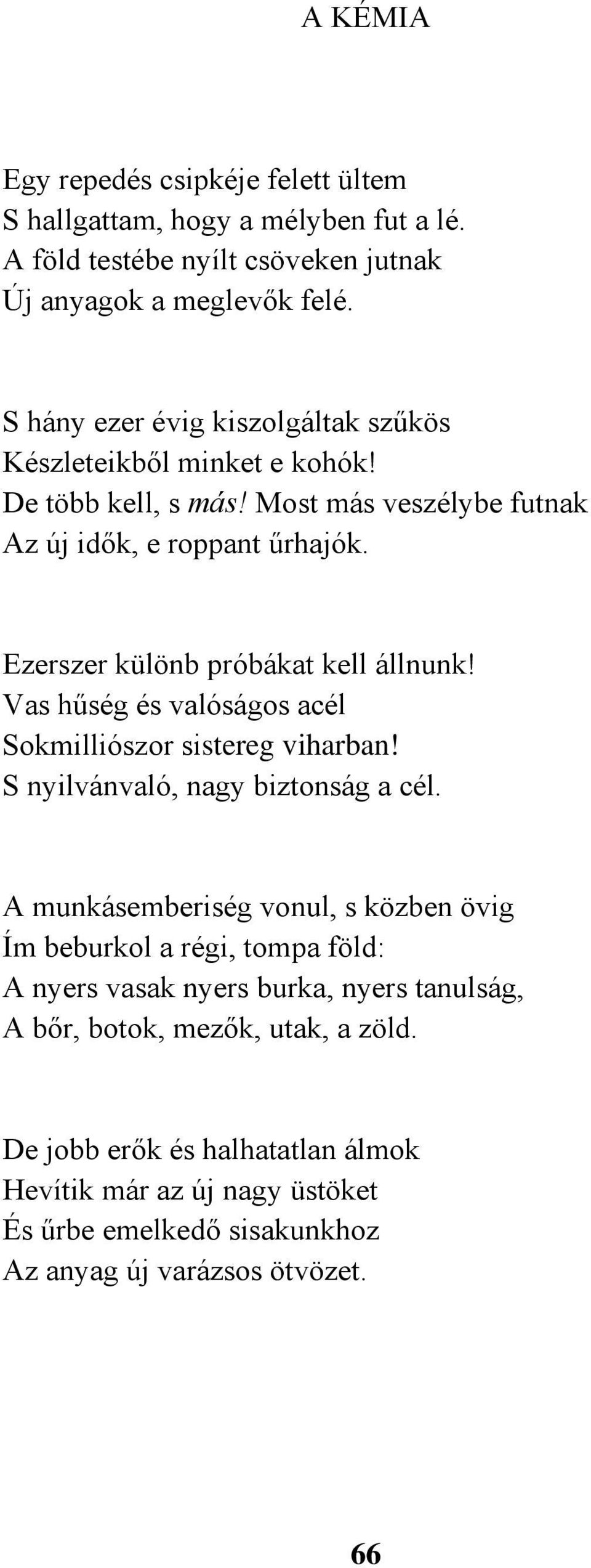 Ezerszer különb próbákat kell állnunk! Vas hűség és valóságos acél Sokmilliószor sistereg viharban! S nyilvánvaló, nagy biztonság a cél.