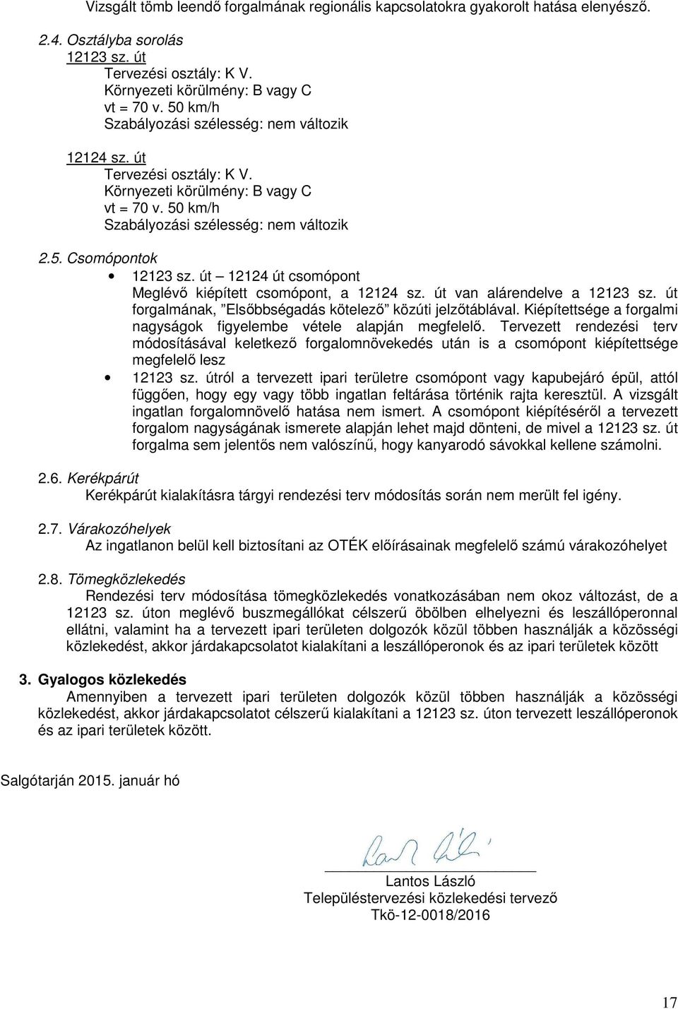 út 12124 út csomópont Meglévő kiépített csomópont, a 12124 sz. út van alárendelve a 12123 sz. út forgalmának, Elsőbbségadás kötelező közúti jelzőtáblával.