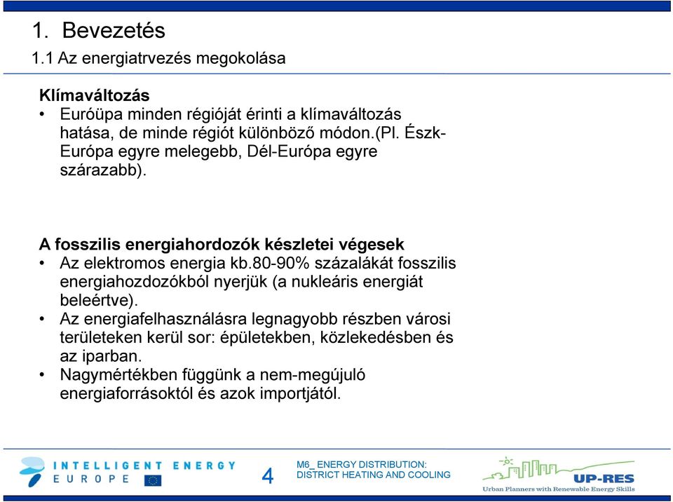 Észk- Európa egyre melegebb, Dél-Európa egyre szárazabb). A fosszilis energiahordozók készletei végesek Az elektromos energia kb.