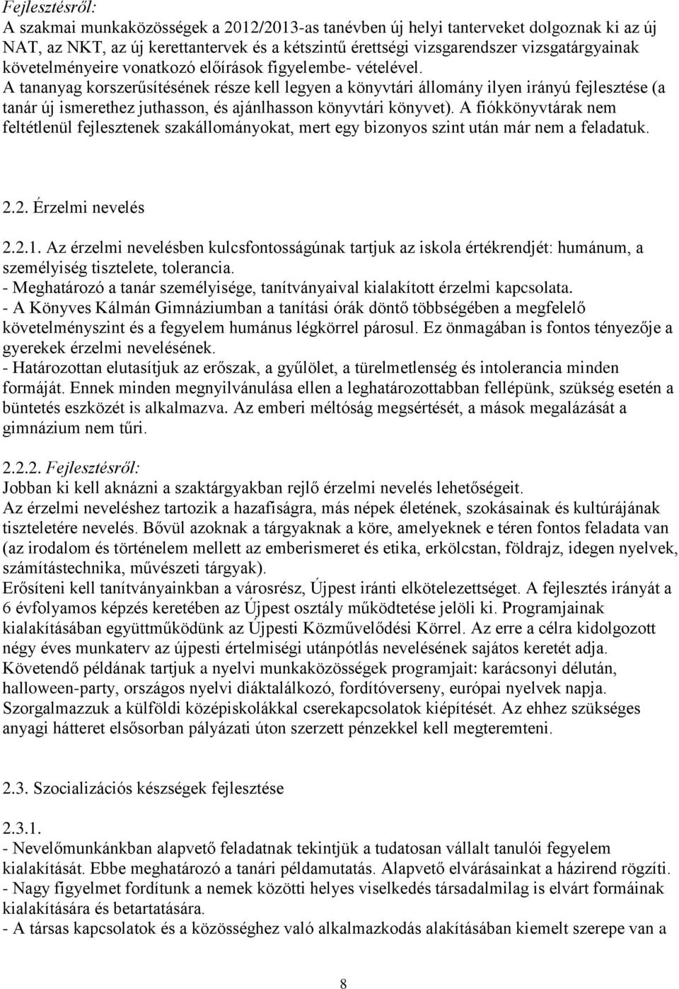 A tananyag korszerűsítésének része kell legyen a könyvtári állomány ilyen irányú fejlesztése (a tanár új ismerethez juthasson, és ajánlhasson könyvtári könyvet).