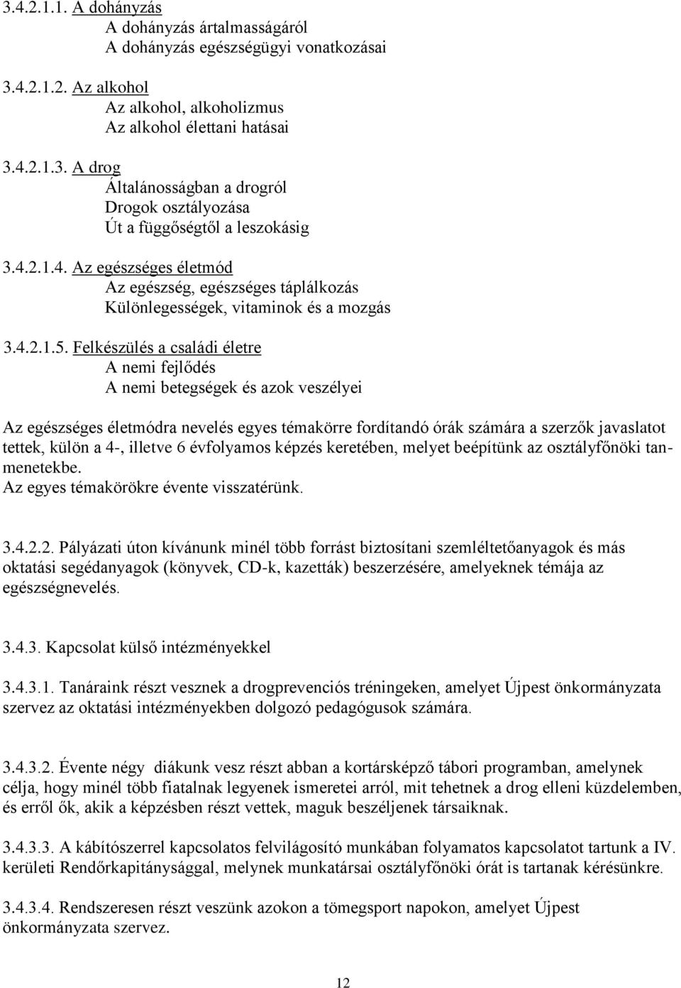 Felkészülés a családi életre A nemi fejlődés A nemi betegségek és azok veszélyei Az egészséges életmódra nevelés egyes témakörre fordítandó órák számára a szerzők javaslatot tettek, külön a 4-,