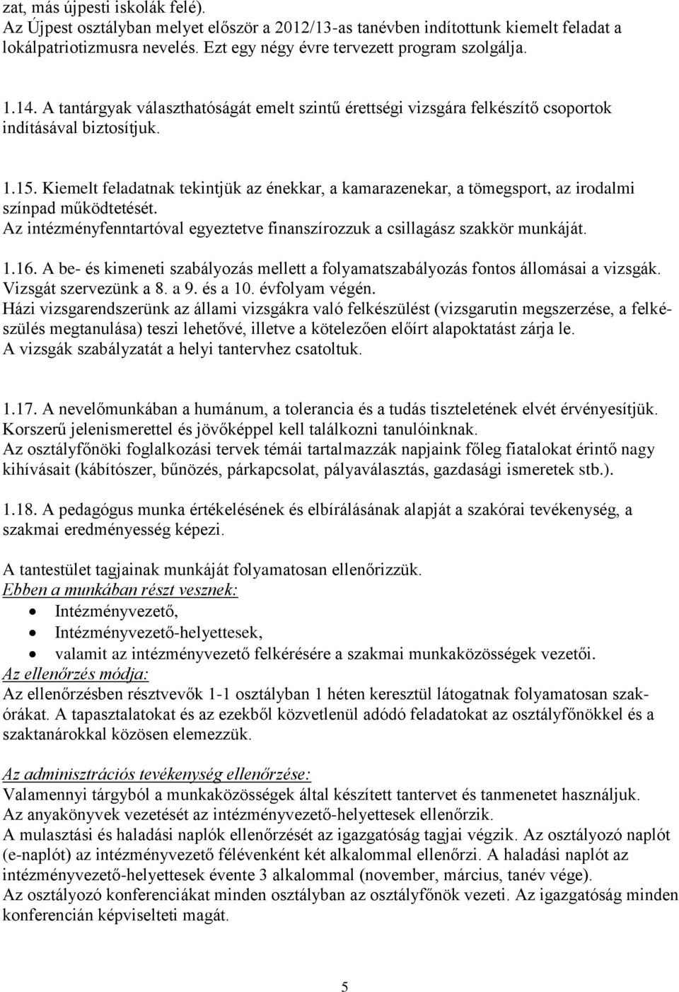 Kiemelt feladatnak tekintjük az énekkar, a kamarazenekar, a tömegsport, az irodalmi színpad működtetését. Az intézményfenntartóval egyeztetve finanszírozzuk a csillagász szakkör munkáját. 1.16.